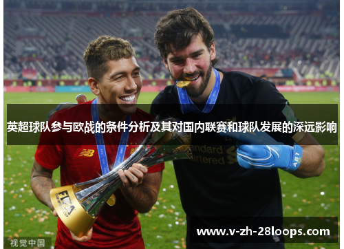 英超球队参与欧战的条件分析及其对国内联赛和球队发展的深远影响 英超球队参与欧战的条件分析及其对国内联赛和球队发展的深远影响