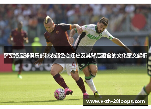 萨索洛足球俱乐部球衣颜色变迁史及其背后蕴含的文化意义解析