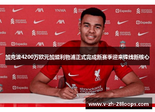 加克波4200万欧元加盟利物浦正式完成新赛季迎来锋线新核心
